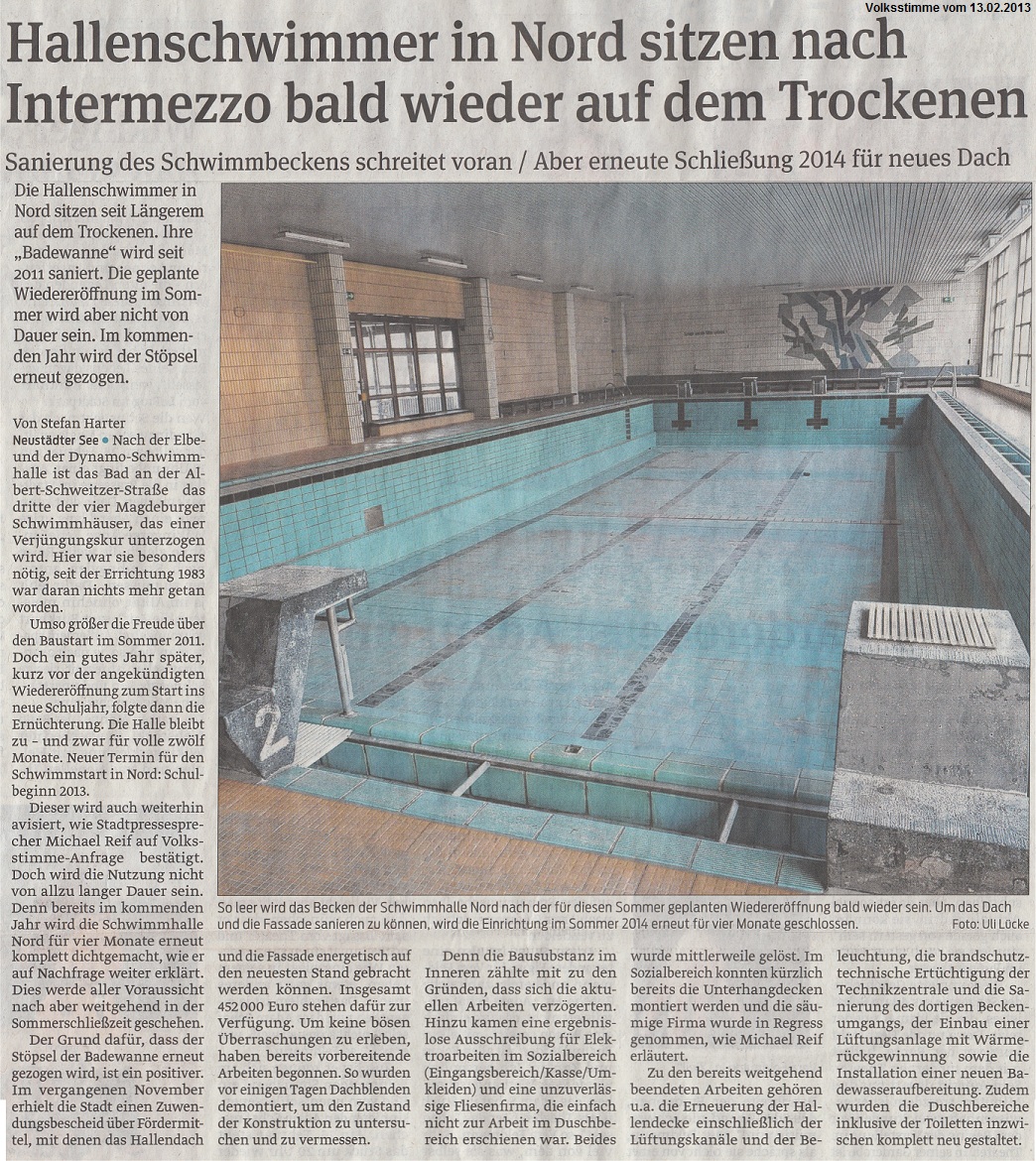 Sanierung des Schwimmbeckens schreitet voran / Aber erneute Schlie�ung 2014 f�r neues Dach - Hallenschwimmer in Nord sitzen nach Intermezzo bald wieder auf dem Trockenen Volksstimme vom 13.02.2013