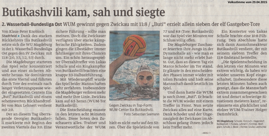 2. Wasserball-Bundesliga Ost - WUM gewinnt gegen Zwickau mit 11:8 / ''Buti'' erzielt allein sieben der elf Gastgeber-Tore - Butikashvili kam, sah und siegte Volksstimme vom 29.04.2015